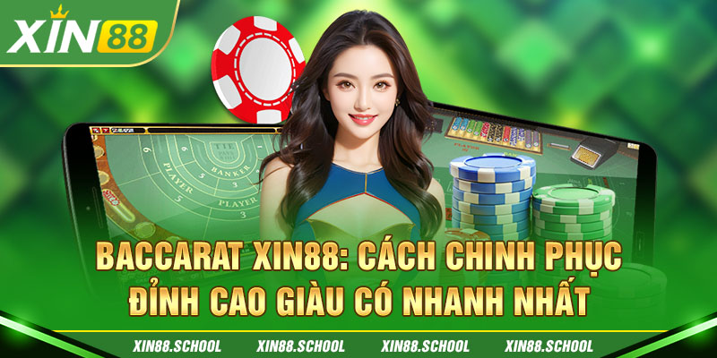 Baccarat XIN88: Cách Chinh Phục Đỉnh Cao Giàu Có Nhanh Nhất