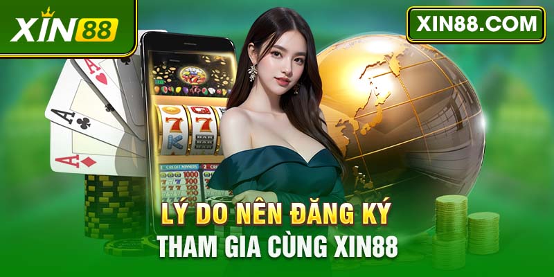 Lý do nên đăng ký tham gia cùng XIN88