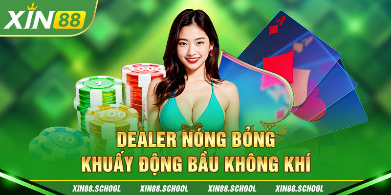 Dealer nóng bỏng, khuấy động bầu không khí