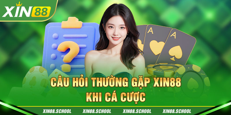 Câu hỏi thường gặp XIN88 khi cá cược