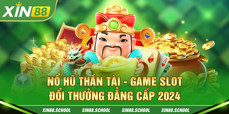 Nổ Hũ Thần Tài - Game Slot Đổi Thưởng Đẳng Cấp 2024