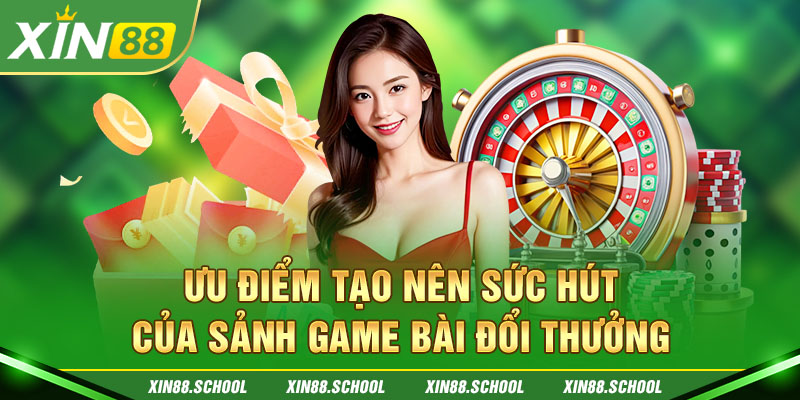 Ưu điểm tạo nên sức hút của sảnh game bài đổi thưởng