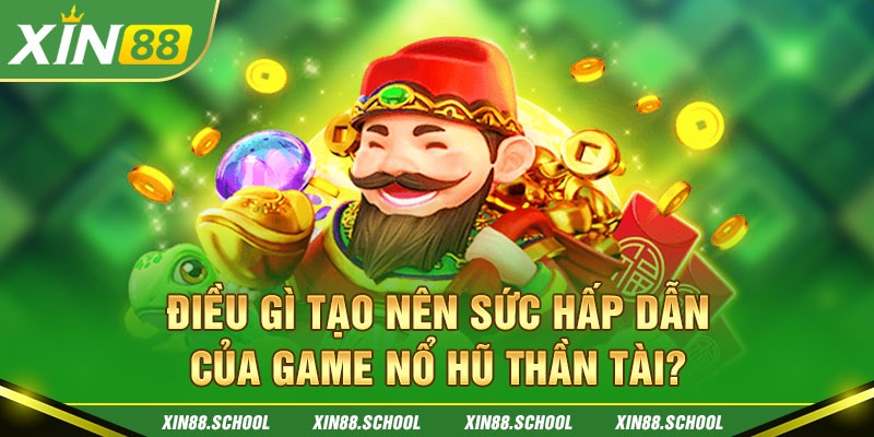 Điều gì tạo nên sức hấp dẫn của game nổ hũ Thần Tài?