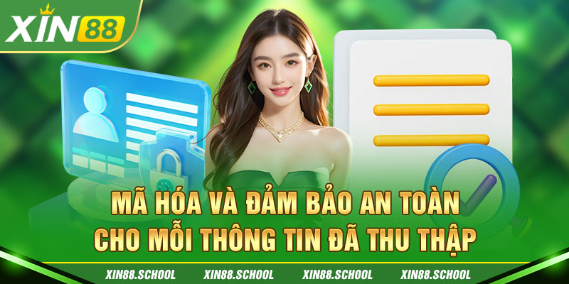 Mã hóa và đảm bảo an toàn cho mỗi thông tin đã thu thập 