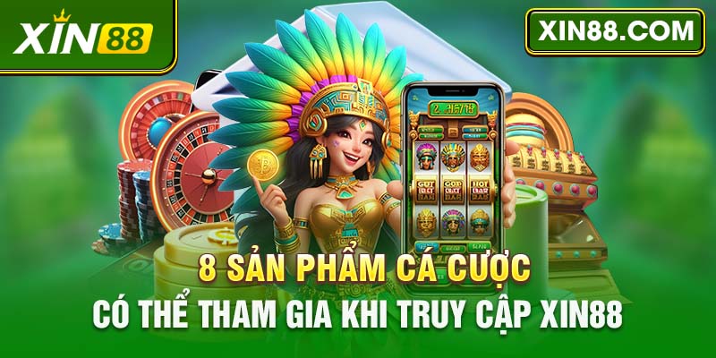 Sản phẩm cá cược có thể tham gia khi truy cập XIN88