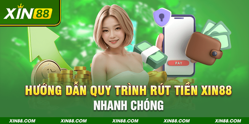 Hướng dẫn quy trình rút tiền XIN88 nhanh chóng