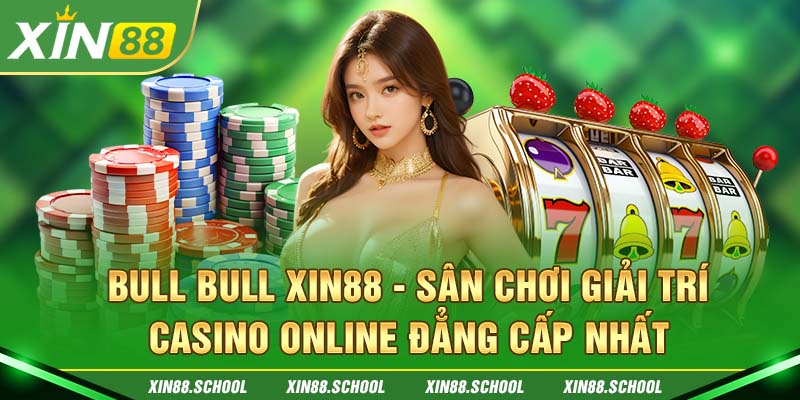 Bull Bull XIN88 - Sân Chơi Giải Trí Casino Online Đẳng Cấp Nhất