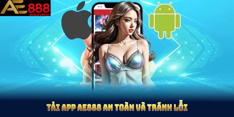 Đọc ngay để biết cách tải app AE888 an toàn và tránh lỗi