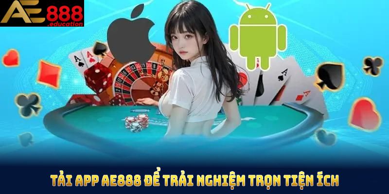 Bạn hãy tải app AE888 để trải nghiệm trọn tiện ích di động